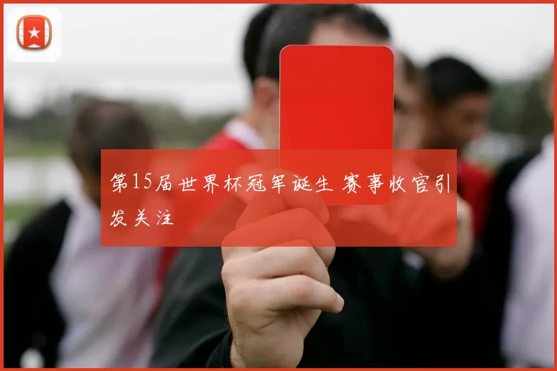 第15届世界杯冠军诞生 赛事收官引发关注