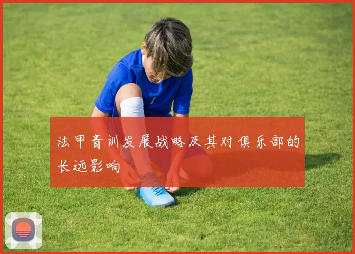 法甲青训发展战略及其对俱乐部的长远影响