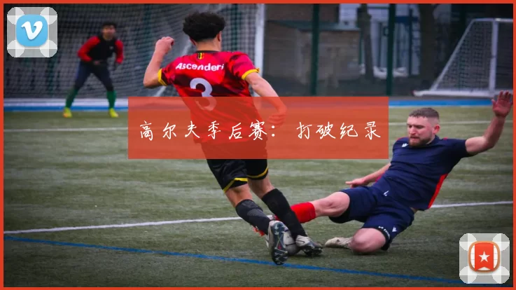 高尔夫季后赛：打破纪录