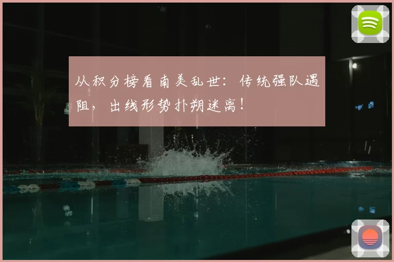 从积分榜看南美乱世:传统强队遇阻,出线形势扑朔迷离!