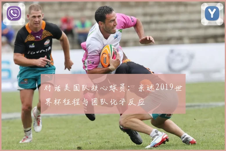 对话美国队核心球员:亲述2019世界杯征程与团队化学反应