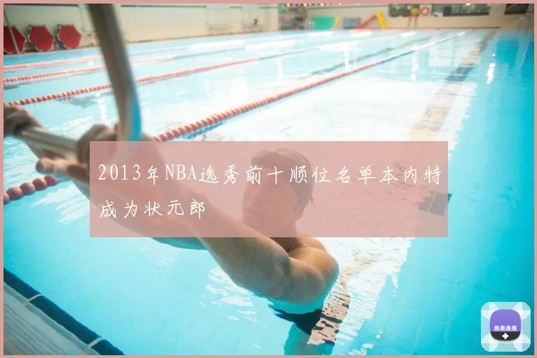 2013年NBA选秀前十顺位名单本内特成为状元郎