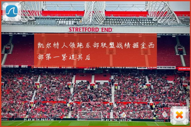 凯尔特人领跑东部联盟战绩掘金西部第一紧追其后