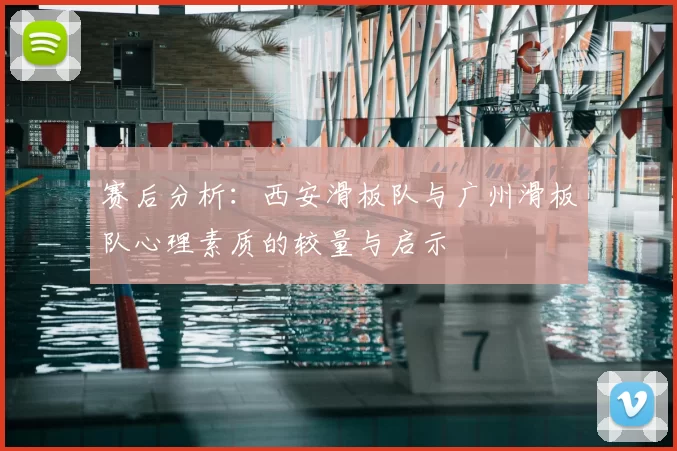 赛后分析：西安滑板队与广州滑板队心理素质的较量与启示