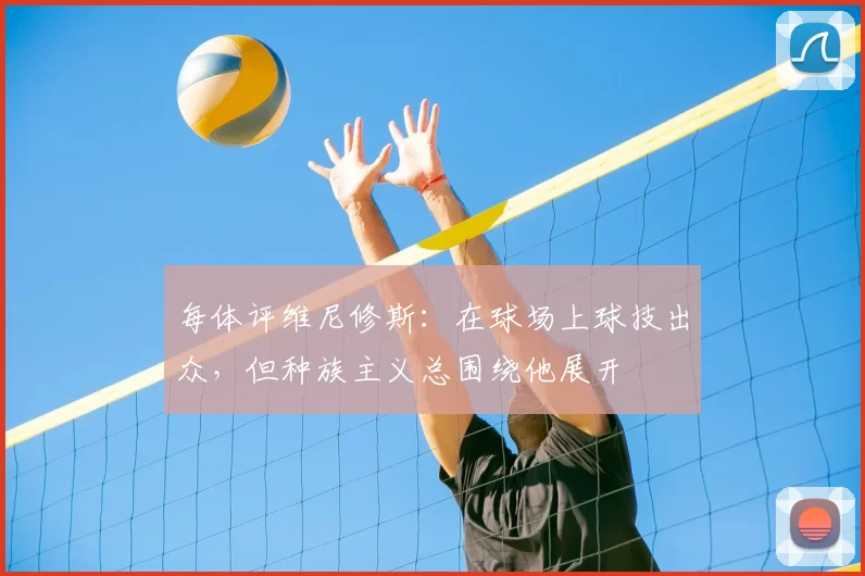 每体评维尼修斯:在球场上球技出众,但种族主义总围绕他展开