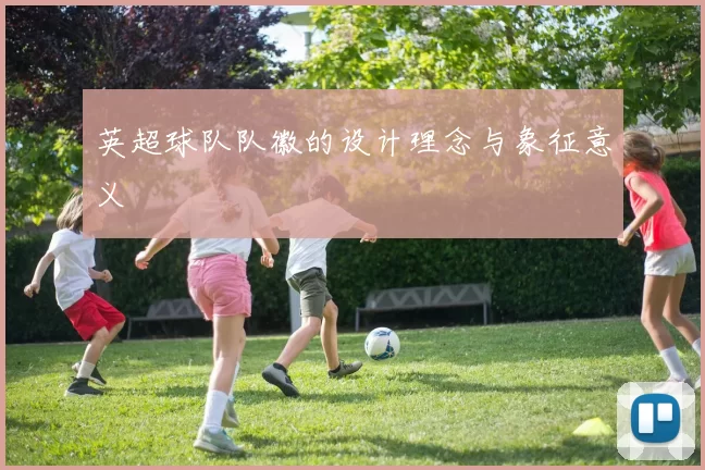 英超球队队徽的设计理念与象征意义