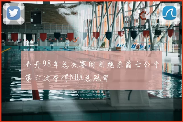 乔丹98年总决赛时刻绝杀爵士公牛第六次夺得NBA总冠军