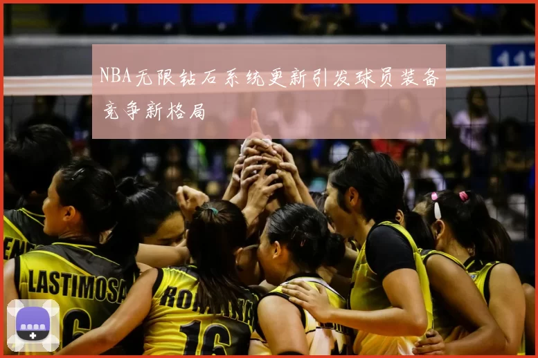 NBA无限钻石系统更新引发球员装备竞争新格局