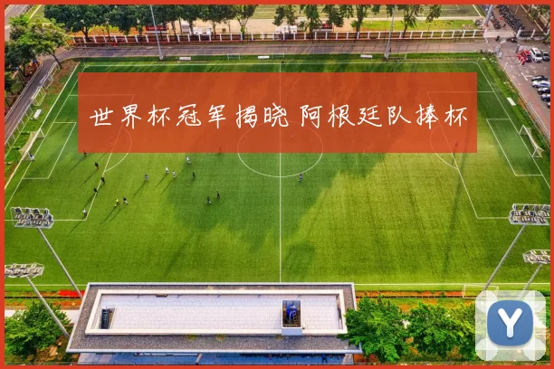 世界杯冠军揭晓 阿根廷队捧杯