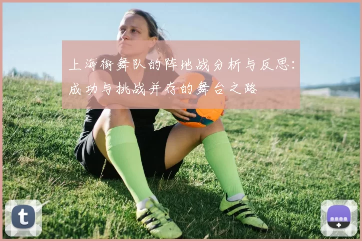 上海街舞队的阵地战分析与反思:成功与挑战并存的舞台之路
