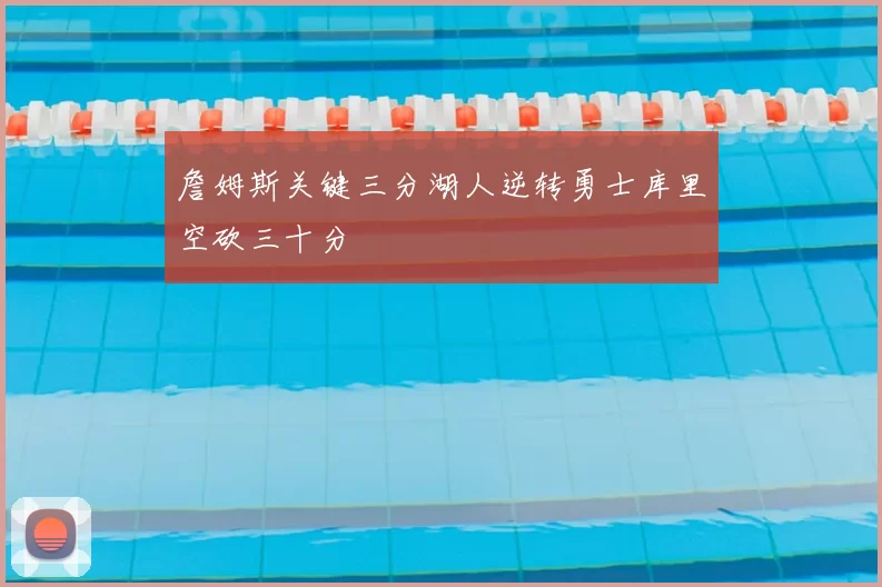 詹姆斯关键三分湖人逆转勇士库里空砍三十分