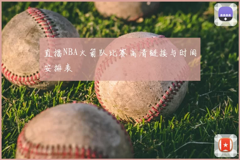 直播NBA火箭队比赛高清链接与时间安排表