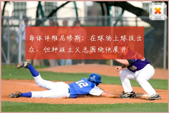 每体评维尼修斯:在球场上球技出众,但种族主义总围绕他展开