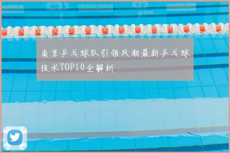 南京乒乓球队引领风潮最新乒乓球技术TOP10全解析