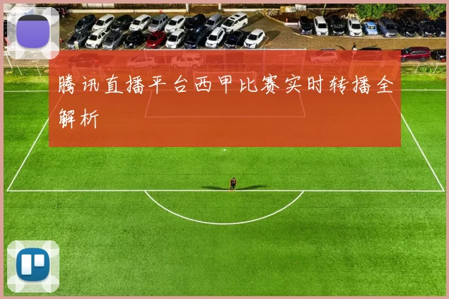 腾讯直播平台西甲比赛实时转播全解析