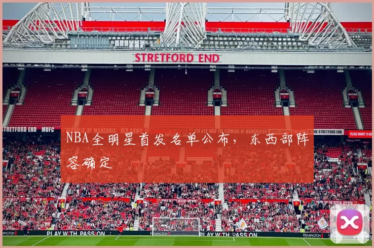 NBA全明星首发名单公布，东西部阵容确定