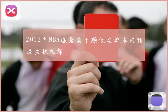 2013年NBA选秀前十顺位名单本内特成为状元郎