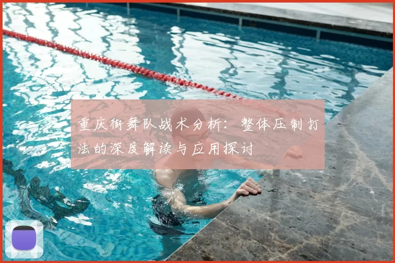 重庆街舞队战术分析:整体压制打法的深度解读与应用探讨