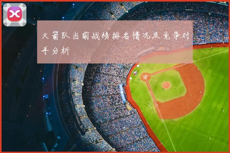 火箭队当前战绩排名情况及竞争对手分析
