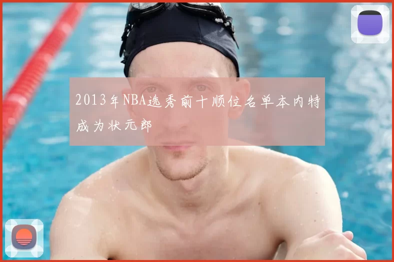 2013年NBA选秀前十顺位名单本内特成为状元郎