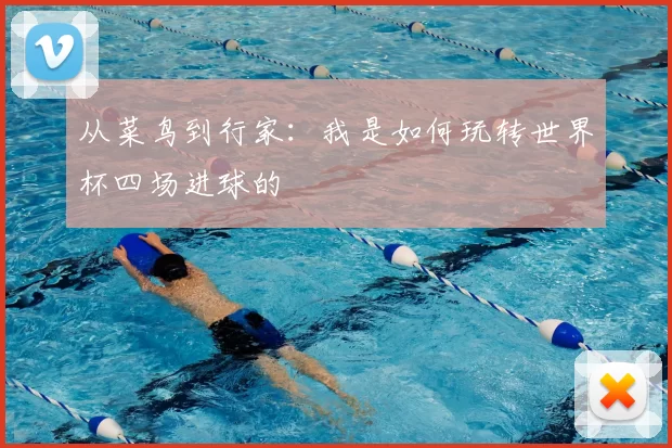 从菜鸟到行家：我是如何玩转世界杯四场进球的