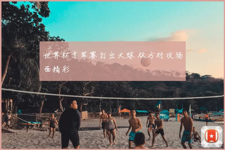 世界杯季军赛打出大球 双方对攻场面精彩