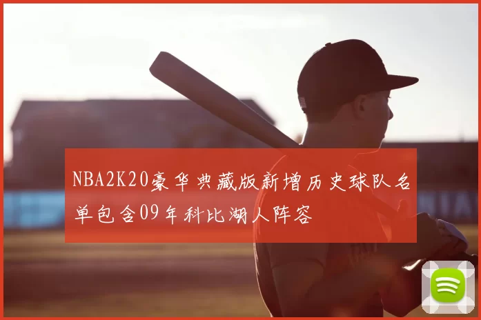NBA2K20豪华典藏版新增历史球队名单包含09年科比湖人阵容